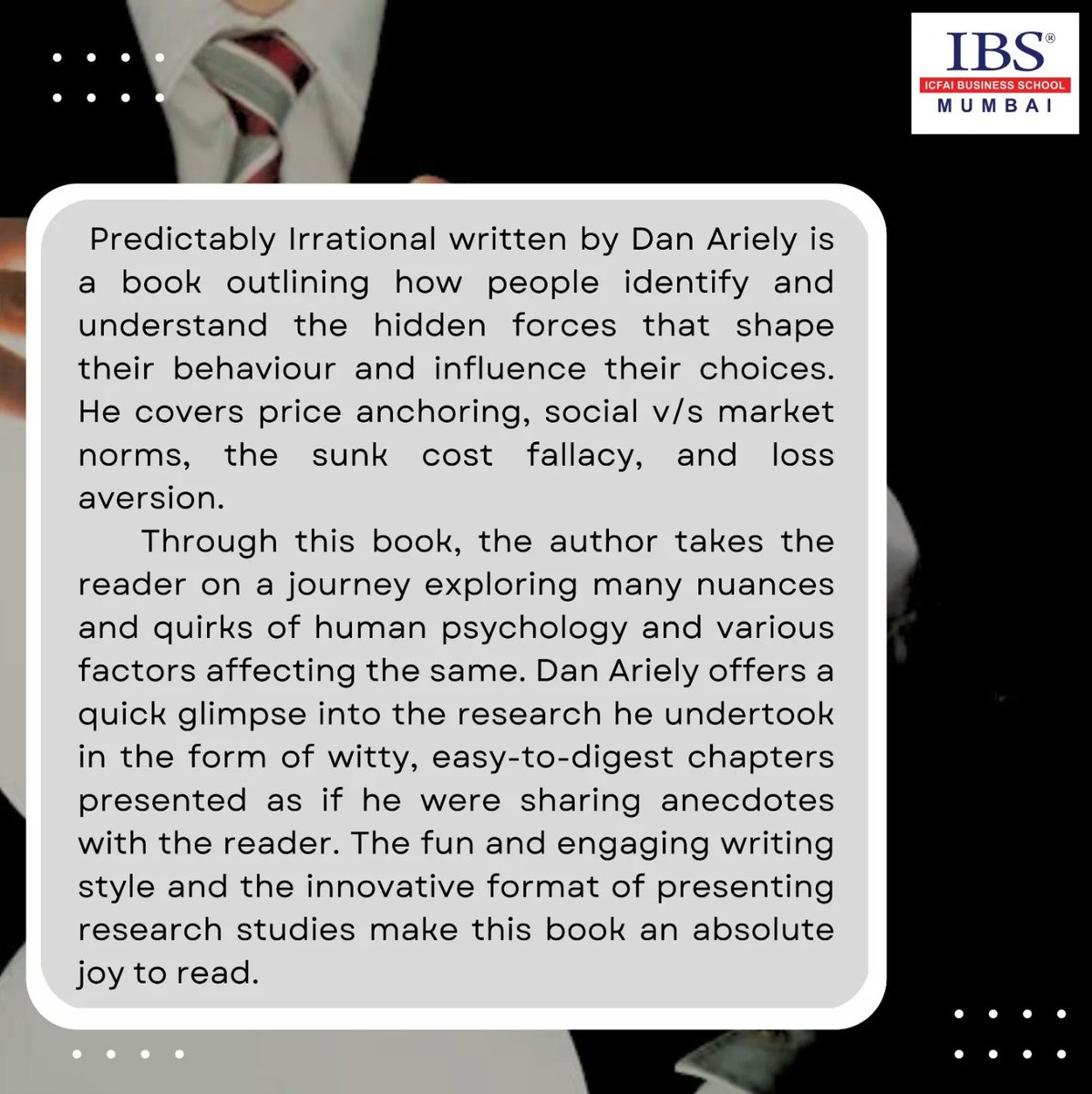 ibs_mumbai's tweet photo. The author of this book, Dan Ariely,  opines that human behaviour is systematic and predictable. He comments on the shared eccentricities in human behaviour and presents it in a witty fashion in his book, aptly named Predictably Irrational.  💯

#ibsm #icfai #ibsmumbai #decodify https://t.co/OaBZqMZzRd