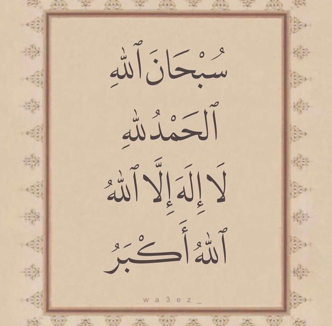 سُبحَانَ اللَّهِ والحمدلله ولَا إلهَ إلَّا اللَّهُ وَاَللَّهُ أَكْبَرُ