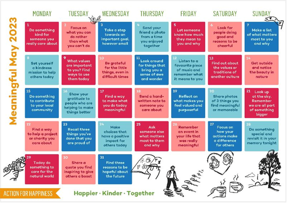 It is Meaningful May calendar.

Today <a href="/actionhappiness/">Action for Happiness</a> ask you to 'Let someone know how much they mean to you and why' 

Have a look at what else you could do in May.