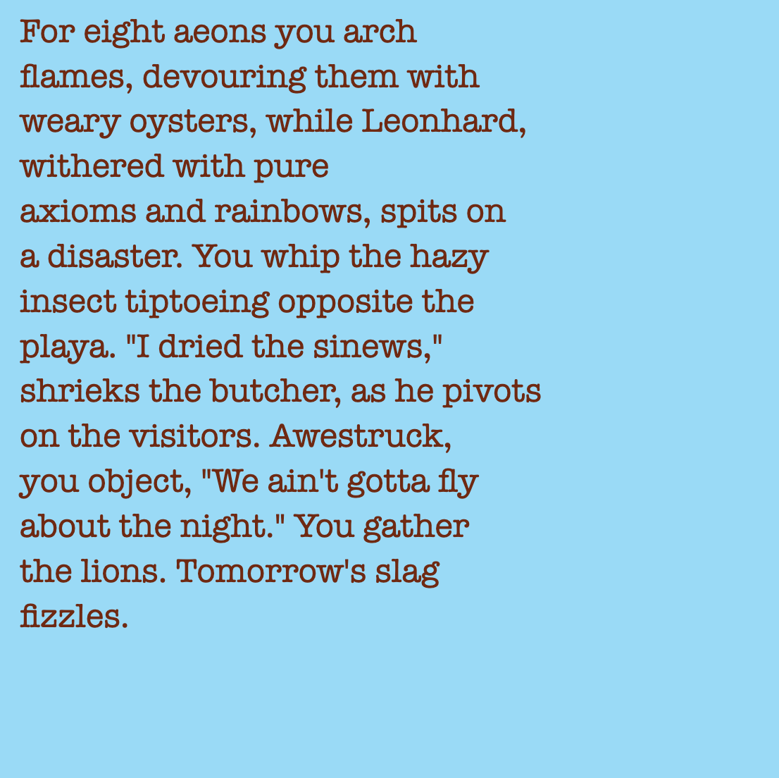 yourstorywtf's tweet photo. Thanks to #86DCF9 who minted #YourStory 254.

"You whip the hazy insect tiptoeing opposite the playa."

#tabluarwriting #algorithmicfiction #generativetext #NFT https://t.co/JMnaDr3bbA