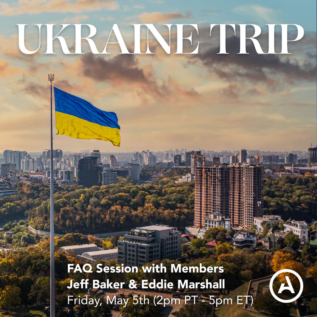 UKRAINE TRIP FAQ SESSION: Join Members Jeff Baker and Eddie Marshall on Friday, May 5th (2pm PT / 5pm ET) via Zoom to learn about an upcoming trip of a lifetime to Ukraine. REGISTER by contacting Blake Stephens at blake@alder.co.