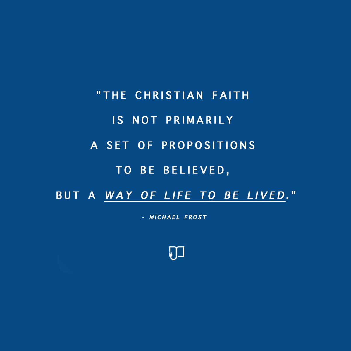 its_jamesreads's tweet photo. "THE CHRISTIAN FAITH IS NOT PRIMARILY A SET OF PROPOSITIONS TO BE BELIEVED, BUT A WAY OF LIFE TO BE LIVED." (C) MICHAEL FROST

What do you think about this? Tweet &amp; Share! 

Check his book: Surprise the World: The Five Habits of Highly Missional People

#missionallifestyle https://t.co/l9cvrCv1dl