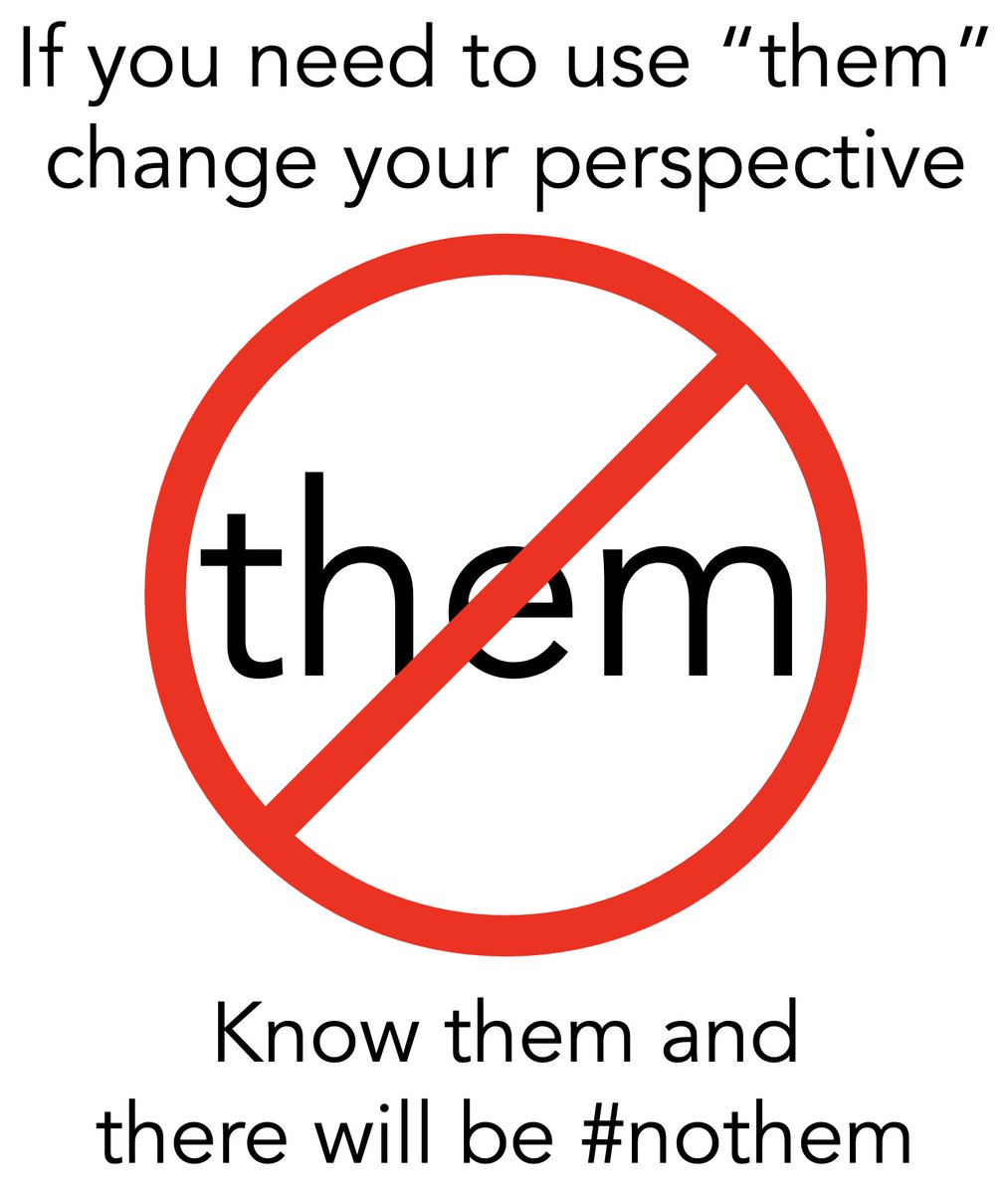 If you need to use the word "them" change your perspective. Know them and there will be #nothem.
