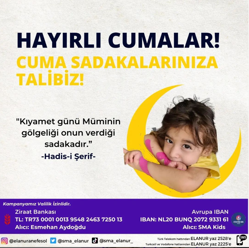 Sma_elanur's tweet photo. HAYIRLI CUMALAR Biri size derdi ile gelmişse geri çevirmeyin, Çünkü Allah  size göndermiştir! Kızım için bu gün kapınıza geldik. Cuma sadakalarınıza talibiz. Sadece 150.000 kişi 200₺ bağışlarsa veya çevresinden toplarsa ELA NUR İLACINA KAVUŞACAK!⬇️
#SHIB #pepecoin #FLOKI #yargı https://t.co/PXpMRQfGjN