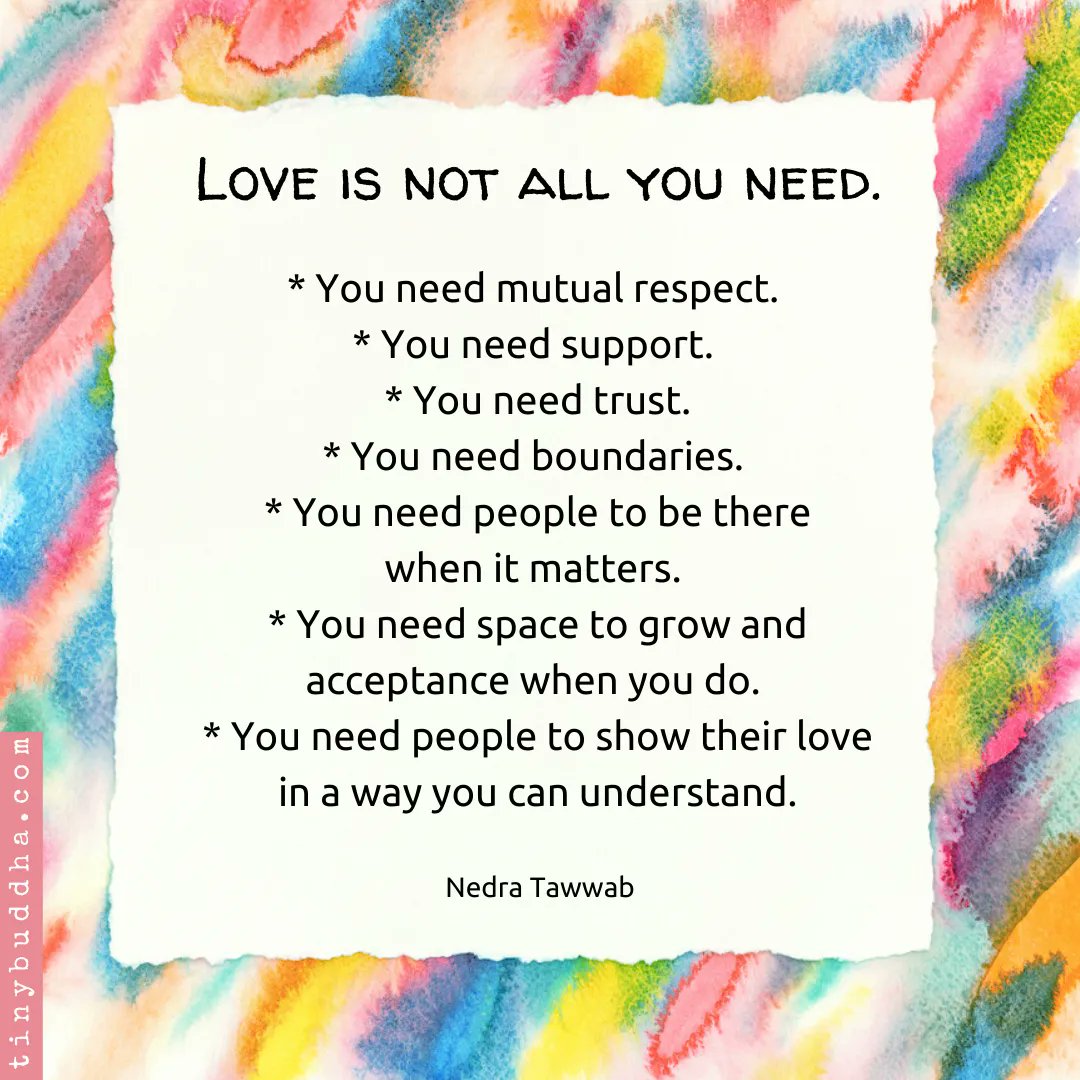 "Love is not all you need. You need mutual respect. You need support. You need trust. You need boundaries. You need people to be there when it matters. You need space to grow and acceptance when you do. You need people to show their love in a way you can understand." Nedra Tawwab