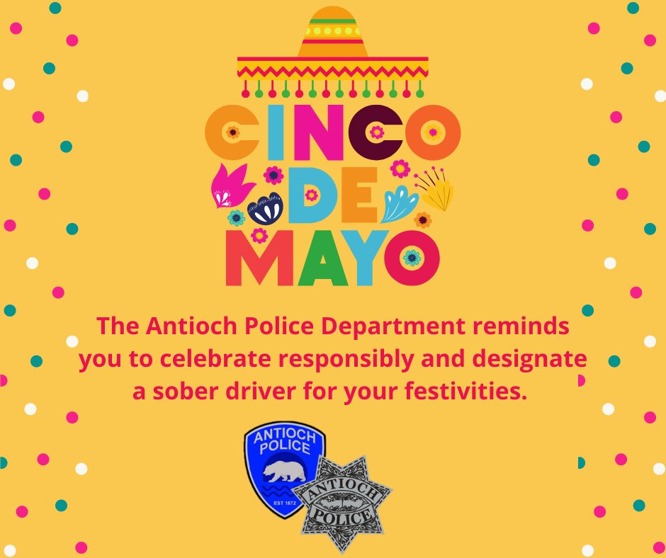 Happy Cinco De Mayo! 

The Antioch Police Department wants to remind our community to celebrate responsibly and designate a sober driver to transport you to and from your festivities.