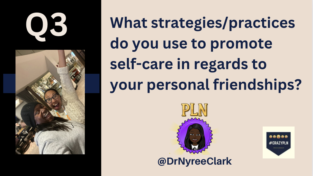 Q3: What strategies/practices do you use to promote self-care in regards to your personal friendships? #CrazyPLN
