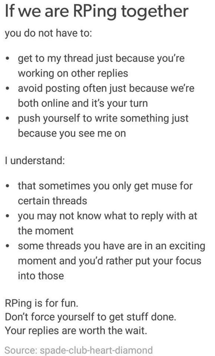 // FYI, I feel very strongly about this. I will not push for replies. I understand RL is important, people have responsibilities, and sometimes you just want to banter or don't have muse for a specific character or SL. I will never be one to harass a writing partner for replies.
