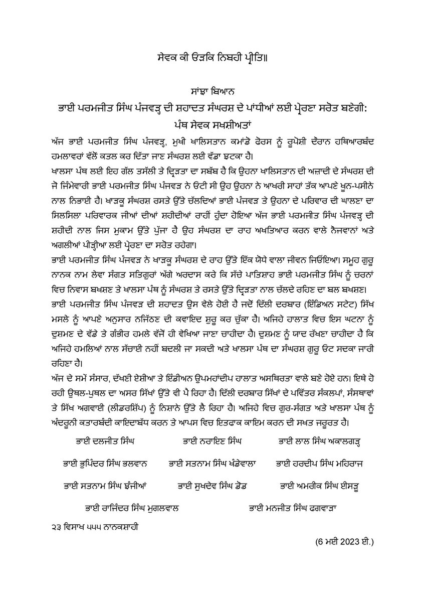 DaljitSinghBhai's tweet photo. ਸੇਵਕ ਕੀ ਓੜਕਿ ਨਿਬਹੀ ਪ੍ਰੀਤਿ॥

***ਸਾਂਝਾ ਬਿਆਨ***

ਭਾਈ ਪਰਮਜੀਤ ਸਿੰਘ ਪੰਜਵੜ੍ਹ ਦੀ ਸ਼ਹਾਦਤ ਸੰਘਰਸ਼ ਦੇ ਪਾਂਧੀਆਂ ਲਈ ਪ੍ਰੇਰਣਾ ਸਰੋਤ ਬਣੇਗੀ: ਪੰਥ ਸੇਵਕ ਸਖਸ਼ੀਅਤਾਂ

ਅੱਜ ਭਾਈ ਪਰਮਜੀਤ ਸਿੰਘ ਪੰਜਵੜ੍ਹ, ਮੁਖੀ ਖਾਲਿਸਤਾਨ ਕਮਾਂਡੋ ਫੋਰਸ ਨੂੰ ਰੂਪੋਸ਼ੀ ਦੌਰਾਨ ਹਥਿਆਰਬੰਦ ਹਮਲਾਵਰਾਂ ਵੱਲੋਂ ਕਤਲ ਕਰ ਦਿੱਤਾ ਜਾਣ ਸੰਘਰਸ਼ ਲਈ ਵੱਡਾ ਝਟਕਾ ਹੈ। 
ਖਾਲਸਾ ਪੰਥ ਲਈ ਇਹ ਗੱਲ ਤਸੱਲੀ ਤੇ ਦ੍ਰਿੜਤਾ ਦਾ ਸਬੱਬ ਹੈ ਕਿ ਉਹਨਾ ਖਾਲਿਸਤਾਨ ਦੀ ਅਜ਼ਾਦੀ ਦੇ ਸੰਘਰਸ਼ ਦੀ ਜੋ ਜਿੰਮੇਵਾਰੀ ਭਾਈ ਪਰਮਜੀਤ ਸਿੰਘ ਪੰਜਵੜ ਨੇ ਓਟੀ ਸੀ ਉਹ ਉਹਨਾ ਨੇ ਆਖਰੀ ਸਾਹਾਂ ਤੱਕ ਆਪਣੇ ਖੂਨ-ਪਸੀਨੇ ਨਾਲ ਨਿਭਾਈ ਹੈ। ਖਾੜਕੂ ਸੰਘਰਸ਼ ਰਸਤੇ ਉੱਤੇ ਚੱਲਦਿਆਂ ਭਾਈ ਪੰਜਵੜ ਤੇ ਉਹਨਾ ਦੇ ਪਰਿਵਾਰ ਦੀ ਘਾਲਣਾ ਦਾ ਸਿਲਸਿਲਾ ਪਰਿਵਾਰਕ ਜੀਆਂ ਦੀਆਂ ਸ਼ਹੀਦੀਆਂ ਰਾਹੀਂ ਹੁੰਦਾ ਹੋਇਆ ਅੱਜ ਭਾਈ ਪਰਮਜੀਤ ਸਿੰਘ ਪੰਜਵੜ੍ਹ ਦੀ ਸ਼ਹੀਦੀ ਨਾਲ ਜਿਸ ਮੁਕਾਮ ਉੱਤੇ ਪੁੱਜਾ ਹੈ ਉਹ ਸੰਘਰਸ਼ ਦਾ ਰਾਹ ਅਖਤਿਆਰ ਕਰਨ ਵਾਲੇ ਨੌਜਵਾਨਾਂ ਅਤੇ ਅਗਲੀਆਂ ਪੀੜ੍ਹੀਆ ਲਈ ਪ੍ਰੇਰਣਾ ਦਾ ਸਰੋਤ ਰਹੇਗਾ।
 
ਭਾਈ ਪਰਮਜੀਤ ਸਿੰਘ ਪੰਜਵੜ ਨੇ ਖਾੜਕੂ ਸੰਘਰਸ਼ ਦੇ ਰਾਹ ਉੱਤੇ ਇੱਕ ਯੋਧੇ ਵਾਲਾ ਜੀਵਨ ਜਿਓਂਇਆ। ਸਮੂਹ ਗੁਰੂ ਨਾਨਕ ਨਾਮ ਲੇਵਾ ਸੰਗਤ ਸਤਿਗੁਰਾਂ ਅੱਗੇ ਅਰਦਾਸ ਕਰੇ ਕਿ ਸੱਚੇ ਪਾਤਿਸ਼ਾਹ ਭਾਈ ਪਰਮਜੀਤ ਸਿੰਘ ਨੂੰ ਚਰਨਾਂ ਵਿਚ ਨਿਵਾਸ ਬਖਸ਼ਣ ਤੇ ਖਾਲਸਾ ਪੰਥ ਨੂੰ ਸੰਘਰਸ਼ ਤੇ ਰਸਤੇ ਉੱਤੇ ਦ੍ਰਿੜਤਾ ਨਾਲ ਚੱਲਦੇ ਰਹਿਣ ਦਾ ਬਲ ਬਖਸ਼ਣ।

ਭਾਈ ਪਰਮਜੀਤ ਸਿੰਘ ਪੰਜਵੜ ਦੀ ਸ਼ਹਾਦਤ ਉਸ ਵੇਲੇ ਹੋਈ ਹੈ ਜਦੋਂ ਦਿੱਲੀ ਦਰਬਾਰ (ਇੰਡਿਅਨ ਸਟੇਟ) ਸਿੱਖ ਮਸਲੇ ਨੂੰ ਆਪਣੇ ਅਨੁਸਾਰ ਨਜਿੱਠਣ ਦੀ ਕਵਾਇਦ ਸ਼ੁਰੂ ਕਰ ਚੁੱਕਾ ਹੈ। ਅਜਿਹੇ ਹਾਲਾਤ ਵਿਚ ਇਸ ਘਟਨਾ ਨੂੰ ਦੁਸ਼ਮਣ ਦੇ ਵੱਡੇ ਤੇ ਗੰਭੀਰ ਹਮਲੇ ਵੱਜੋਂ ਹੀ ਵੇਖਿਆ ਜਾਣਾ ਚਾਹੀਦਾ ਹੈ। ਦੁਸ਼ਮਣ ਨੂੰ ਯਾਦ ਰੱਖਣਾ ਚਾਹੀਦਾ ਹੈ ਕਿ ਅਜਿਹੇ ਹਮਲਿਆਂ ਨਾਲ ਸੱਚਾਈ ਨਹੀਂ ਬਦਲੀ ਜਾ ਸਕਦੀ ਅਤੇ ਖਾਲਸਾ ਪੰਥ ਦਾ ਸੰਘਰਸ਼ ਗੁਰੂ ਓਟ ਸਦਕਾ ਜਾਰੀ ਰਹਿਣਾ ਹੈ।

ਅੱਜ ਦੇ ਸਮੇਂ ਸੰਸਾਰ, ਦੱਖਣੀ ਏਸ਼ੀਆ ਤੇ ਇੰਡੀਅਨ ਉਪਮਹਾਂਦੀਪ ਹਾਲਾਤ ਅਸਥਿਰਤਾ ਵਾਲੇ ਬਣੇ ਹੋਏ ਹਨ। ਇਥੇ ਹੋ ਰਹੀ ਉਥਲ-ਪੁਥਲ ਦਾ ਅਸਰ ਸਿੱਖਾਂ ਉੱਤੇ ਵੀ ਪੈ ਰਿਹਾ ਹੈ। ਦਿੱਲੀ ਦਰਬਾਰ ਸਿੱਖਾਂ ਦੇ ਪਵਿੱਤਰ ਸੰਕਲਪਾਂ, ਸੰਸਥਾਵਾਂ ਤੇ ਸਿੱਖ ਅਗਵਾਈ (ਲੀਡਰਸ਼ਿੱਪ) ਨੂੰ ਨਿਸ਼ਾਨੇ ਉੱਤੇ ਲੈ ਰਿਹਾ ਹੈ। ਅਜਿਹੇ ਵਿਚ ਗੁਰ-ਸੰਗਤ ਅਤੇ ਖਾਲਸਾ ਪੰਥ ਨੂੰ ਅੰਦਰੂਨੀ ਕਤਾਰਬੰਦੀ ਕਾਇਦਾਬੱਧ ਕਰਨ ਤੇ ਆਪਸ ਵਿਚ ਇਤਫਾਕ ਕਾਇਮ ਕਰਨ ਦੀ ਸਖਤ ਜਰੂਰਤ ਹੈ।
~
ਭਾਈ ਦਲਜੀਤ ਸਿੰਘ
ਭਾਈ ਨਰਾਇਣ ਸਿੰਘ   
ਭਾਈ ਲਾਲ ਸਿੰਘ ਅਕਾਲਗੜ੍ਹ                
ਭਾਈ ਭੁਪਿੰਦਰ ਸਿੰਘ ਭਲਵਾਨ        
ਭਾਈ ਸਤਨਾਮ ਸਿੰਘ ਖੰਡੇਵਾਲਾ   
ਭਾਈ ਹਰਦੀਪ ਸਿੰਘ ਮਹਿਰਾਜ    
ਭਾਈ ਸਤਨਾਮ ਸਿੰਘ ਝੰਜੀਆਂ
ਭਾਈ ਸੁਖਦੇਵ ਸਿੰਘ ਡੋਡ           
ਭਾਈ ਅਮਰੀਕ ਸਿੰਘ ਈਸੜੂ
ਭਾਈ ਰਾਜਿੰਦਰ ਸਿੰਘ ਮੁਗਲਵਾਲ 
ਭਾਈ ਮਨਜੀਤ ਸਿੰਘ ਫਗਵਾੜਾ

੨੩ ਵਿਸਾਖ ੫੫੫ ਨਾਨਕਸ਼ਾਹੀ
(6 ਮਈ 2023 ਈ.)