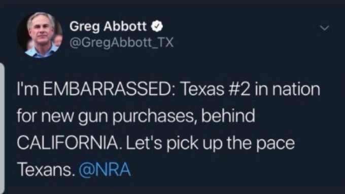 REMINDER: As America reels from yet another mass shooting, this one at a mall in Allen, Texas, Governor Greg Abbott is embarrassed...

...not because of the mass shooting, but from the fact that Texas is only #2 in new gun purchases.
