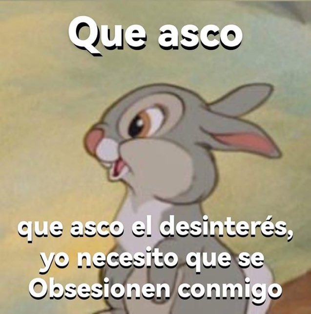 Que asco el desinterés, yo necesito que se obsesionen conmigo.