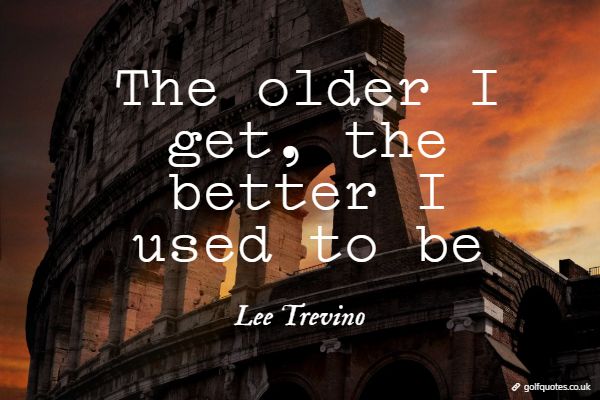 golfquotesUK's tweet photo. The older I get, the better I used to be https://t.co/mAGpchw2Fa #Age #funnygolfquotes #GettingOlder #golf #golfingquotes #golfquotes #greatgolfquotes #AuthorsT #GolfGeneralThoughts #LeeTrevino https://t.co/yLQbNlT2be