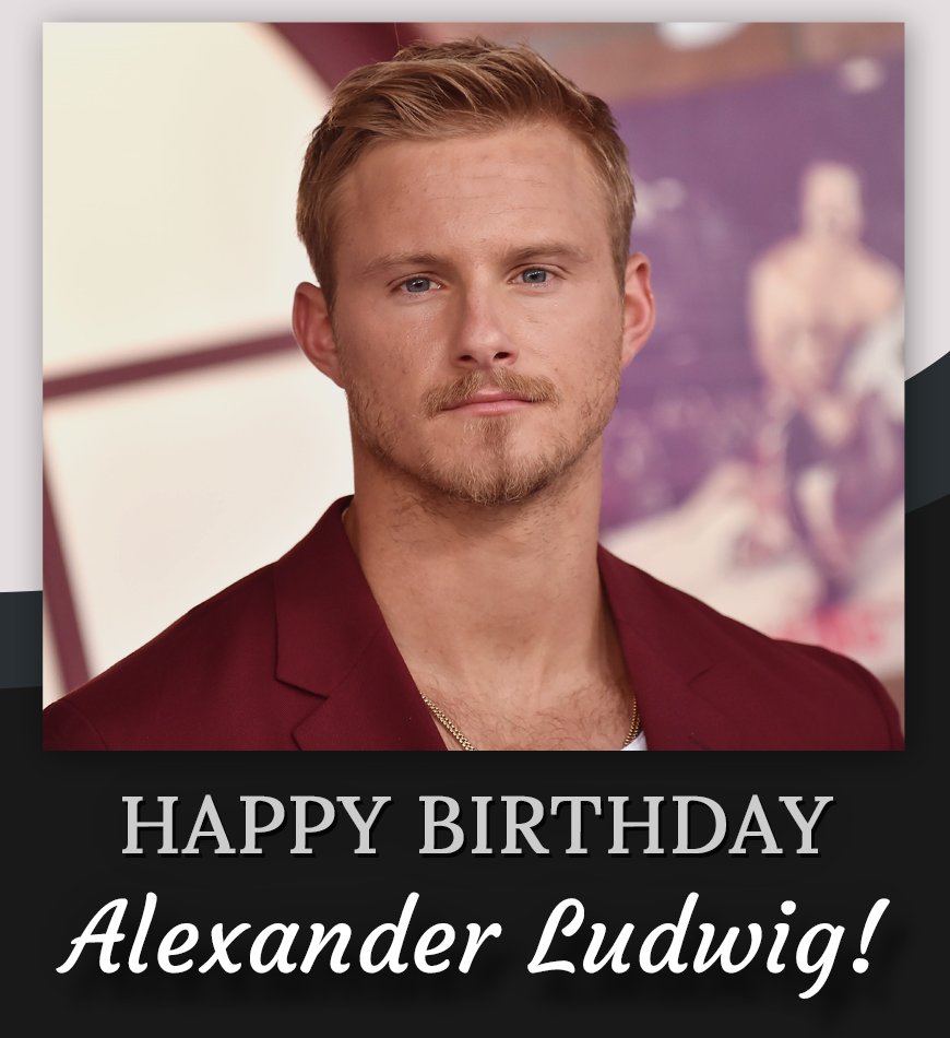 Happy birthday, Alexander Ludwig! 