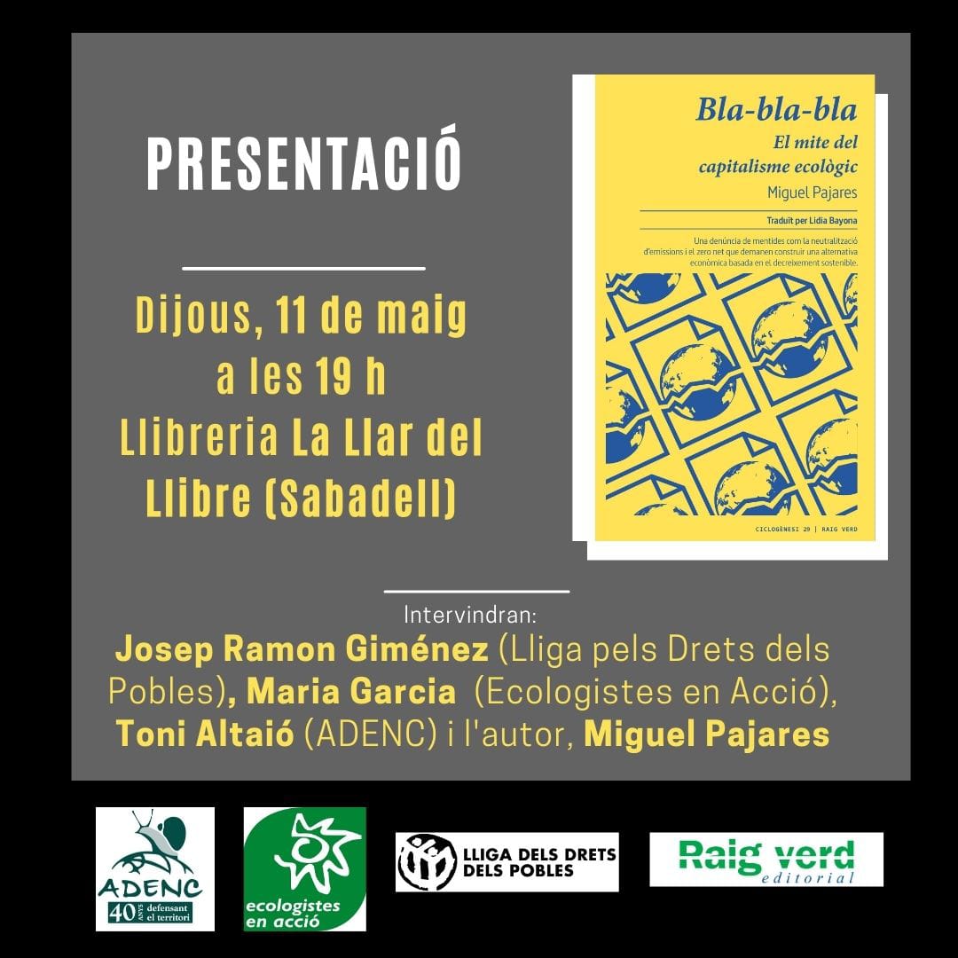 Dijous, 11, presentació de "Bla-bla-bla, el mite del capitalisme ecològic", darrer llibre de Miguel Pajares. 
La doble cara de governs i empreses per frenar el canvi climàtic.
La Llar del llibre de Sabadell
c. Sant Antoni, 20, 
19h
<a href="/Adenc1982/">ADENC</a> <a href="/ecologistes/">Ecologistes en Acció de Catalunya</a> <a href="/JRxime/">Josep Ramon Giménez</a> <a href="/JaneNuriaC/">Núria Jané</a>
