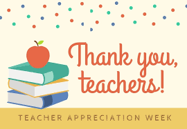 Teacher Appreciation Week     May 8 - 12th   Thank you for all you do.  We appreciate all you do!