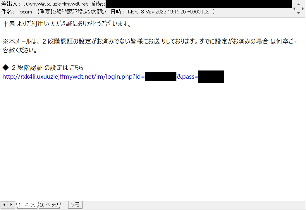 harugasumi's tweet photo. 【重要】２段階認証設定のお願い
等の件名の不審メール。
この誘導先
hxxp://rxk4li.uxuuzlejffmywdt.net/im/login.php?id=<ID>&amp;pass=<Password>
→…→hxxp://vqvztozvfofios.jp/pc/top/?mode=1
は画面真っ白でしたが、類似フィッシング詐欺にお気を付け下さい。
#Phishing #フィッシング詐欺 https://t.co/t7XTFUam80