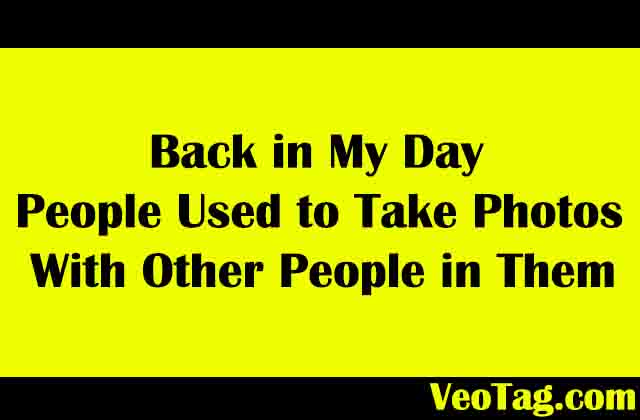 Back in my day, people used to take photos with other people in them

#SarcasticQuotes #BestSarcasticQuotes #FunnyQuotes #humorousquotes #Quotes
#sarcasticcaptions #sarcasmquotes #contentmarketing #writeforus #guestposting #guestblogging 
#fashionblog #lifestyleblog #beautyblog