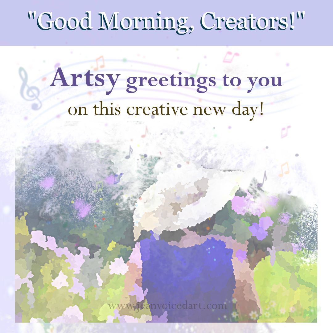 GOOD morning, Creators! ARTSY greetings to you on this beautiful new day! Best wishes. #newdaynewyou #artsy #GoodMorningFriends #goodmorning #creativemindset #bestwishestoyou #creativeommunity #artcommunity #expressivearts