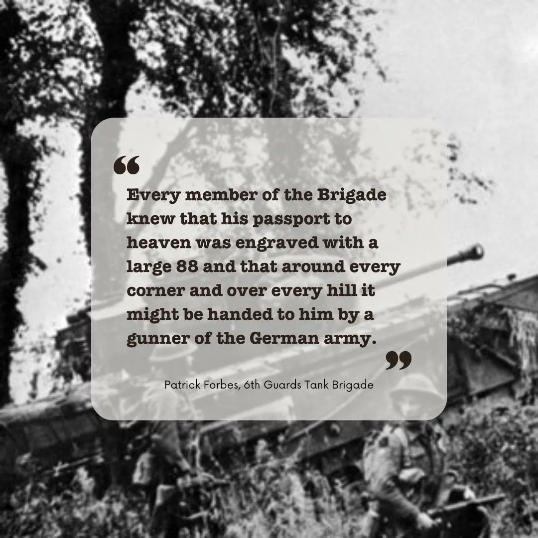 Every member of the Brigade knew that his passport to heaven was engraved with a large 88 and that around every corner and over every hill it might be handed to him by a gunner of the German army. 

#militaryhistory
#secondworldwar
#history
#ww2
#6guardstankbrigade