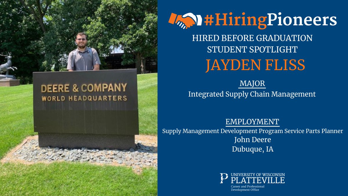 Hired Before Graduation Student Spotlight
 
Jayden Fliss

Hometown: Milwaukee, WI
Major: Integrated Supply Chain Management
Employment: Supply Management Development Program Service Parts Planner, John Deere

<a href="/uwplatteville/">UW-Platteville</a>