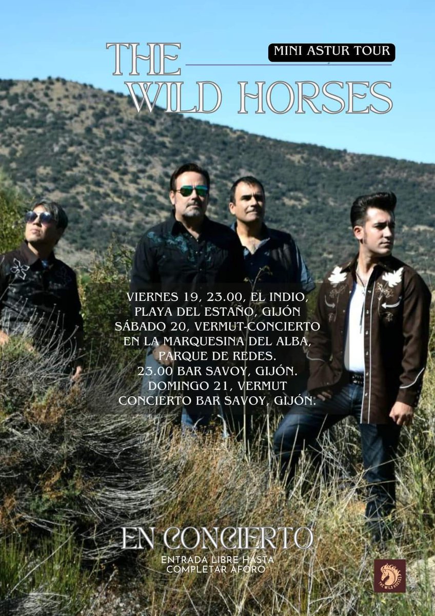 -Mini ASTUR Tour-

The Wild Horses en Concierto

- Viernes 19, 23.00, El Indio, Playa del Estaño, Gijón

- Sábado 20, vermut-concierto en La Marquesina del Alba, Parque de Redes.

Sábado 20, 23.00 Bar Savoy, Gijón.

Domingo 21, Vermut Concierto Bar Savoy, Gijón.