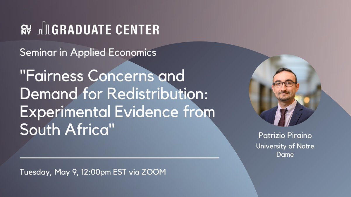 Seminar in Applied Economics organized by
<a href="/MilesCorak/">Miles Corak</a> will feature Patrizio Piraino.

"Fairness Concerns and Demand for Redistribution: Experimental Evidence from South Africa"

Tuesday 5/9
12-1:30PM EST via Zoom

gc-cuny.zoom.us/j/97481144103