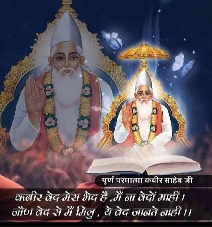 #GodMorningTuesday 

कबीर वेद मेरा भेद है , मैं ना वेदों के माहि ।
••••••••••••••••💙••••••••••••••••
जौण वेद से मैं मिलु , ये वेद जानते नाहिं ।।

#सत_भक्ति_संदेश