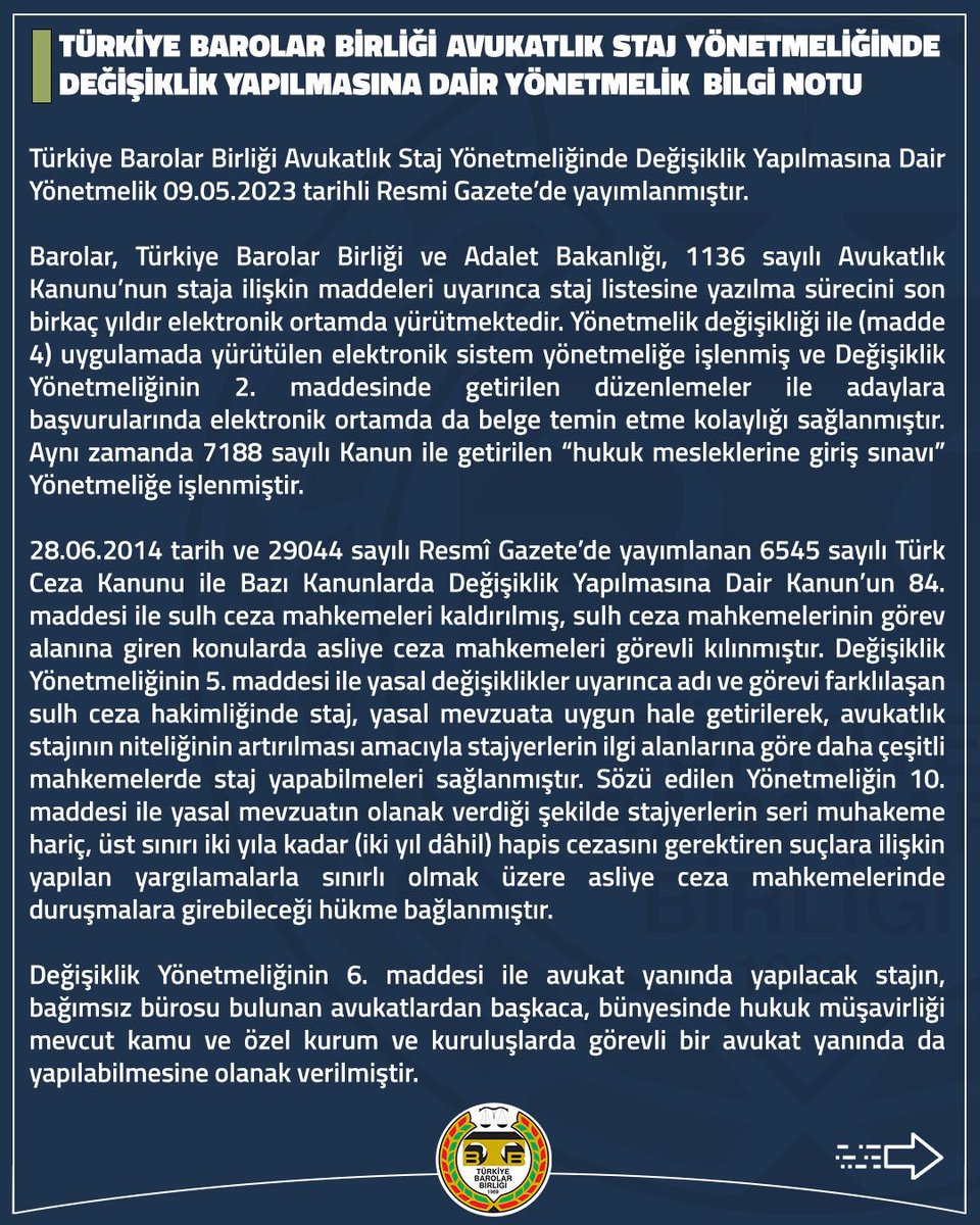 erincsagkan's tweet photo. TÜRKİYE BAROLAR BİRLİĞİ AVUKATLIK STAJ YÖNETMELİĞİ DEĞİŞİKLİKLERİ RESMİ GAZETEDE YAYINLANMIŞTIR

*Hukuk mesleklerine giriş sınavı başarı belgesinin avukatlık stajını başlatmak için zorunlu olduğu

*Stajyer avukatların yanlarında staj yaptıkları avukat ile birlikte ifade ve sorgu işlemlerine katılabileceği 

*Stajın niteliğinin artırılması amacıyla stajyerlerin ilgi alanlarına göre daha çeşitli mahkemelerde staj yapabilmeleri ve seri muhakeme hariç, üst sınırı iki yıla kadar (iki yıl dâhil) hapis cezasını gerektiren suçlara ilişkin yapılan yargılamalarla sınırlı olmak üzere asliye ceza mahkemelerinde duruşmalara girebileceği

*Avukat yanında yapılacak stajın, bağımsız bürosu bulunan avukatlardan başkaca, bünyesinde hukuk müşavirliği mevcut kamu ve özel kurum ve kuruluşlarda görevli bir avukat yanında da yapılabileceği

*Adayların başvurularında elektronik ortamda da belge temin edebileceği hususları yönetmeliğe işlenmiştir.
