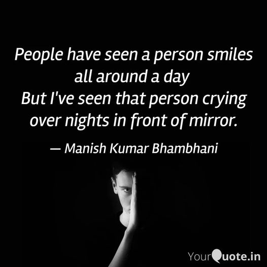 Through the hours of light, his smiles abound,
Yet in the dark of night, a different sight is found,
For there before his reflection's gleam,
Tears spill forth like a flowing stream.

#yqdidi #yqbaba #yqquotes #strong #motivation #manishkumarbhambhani #mkb #मनीषकुमारभंभानी