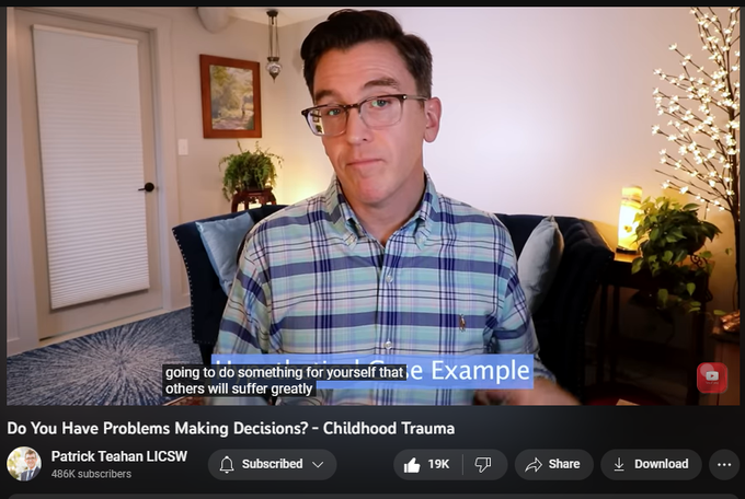 380,198 views  Premiered on 14 Nov 2022
Join the Monthly Healing Community Membership
https://www.patrickteahantherapy.com/...

Topics covered in this video: decisions, decide, control, controlling, paralysis, childhood trauma, therapy, psychology, healing, inner child, adulting, toxic parents, security, toxic family system, ifs,  self-healing,  journalling ,toxic relationships, triggers, childhood trauma, inner child, inner child work,  c-ptsd,  ptsd, toxic parents, narcissistic abuse, assertion, mind reading, moods, healing, abusive parents, emotional abuse, childhood ptsd, repressed memories, hypervigilance, narcissistic parents, emotionally abusive parents, child abuse, narcissistic father, childhood emotional neglect, abuse, narcissistic mother, NPD, BPD, dysfunctional family

Chapters:
0:00 Intro
2:52 Is it From Childhood Trauma?
4:35 Connect With Me
5:39 Childhood Trauma Categories
5:49 Childhood Trauma Categories - #1 Neglect
6:53 Childhood Trauma Categories - #2 Criticism and