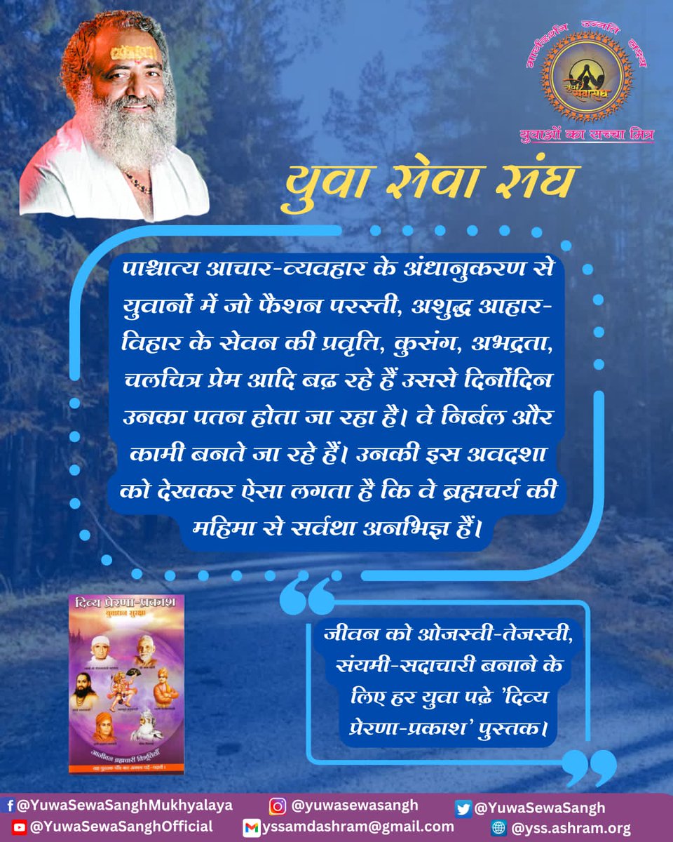 युवाधन सुरक्षा अभियान

पाश्चात्य आचार-व्यवहार के अंधानुकरण से युवानों में जो फैशन परस्ती, अशुद्ध आहार- विहार के सेवन की प्रवृति, कुसंग, अभद्रता, चलचित्र प्रेम आदि बढ़ रहे हैं उससे दिनोंदिन उनका पतन होता जा रहा है।

 वे निर्बल और कामी बनते जा रहे हैं। उनकी इस अवदशा को देखकर ऐसा