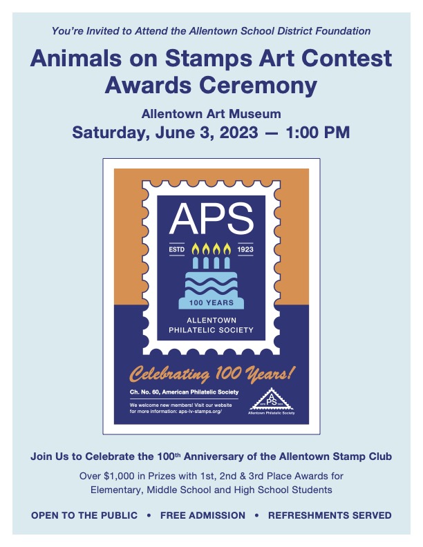Wow!  493 student designed stamps were judged in the Animals on Stamps Art Contest. The finalists and prize winners will be announced at the reception on Saturday, June 3 at 1pm at the Allentown Art Museum.   Join us!
Happy 100th Anniversary to the Allentown Philatelic Society.