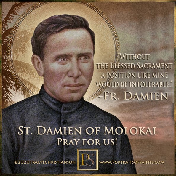 Happy Feast Day 
St. Damien of Molokai ministered to the leapers in Hawaii, who had been placed under a government-sanctioned medical quarantine on the island of Molokai. After 16 years of caring, he eventually contracted and died of the disease.  
 bit.ly/2W8Q8Hd
