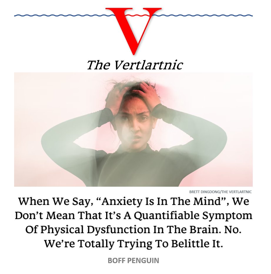 When We Say, “Anxiety Is In The Mind”, We Don’t Mean That It’s A Quantifiable Symptom Of Physical Dysfunction In The Brain. No. We’re Totally Trying To Belittle It.