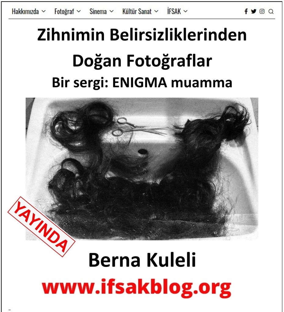 Yeni yazı yayımlandı.

Berna Kuleli "Zihnimin Belirsizliklerinden Doğan Fotoğraflar” yazısıyla İFSAK Blog’da. Yazıyı okumak için bit.ly/3VQLv38

“Fotoğraflarını çekerken her birinin öncesinde bir düşünce sürecinden geçtiğin çok belli oluyor. Fotoğraflarının belki birde…