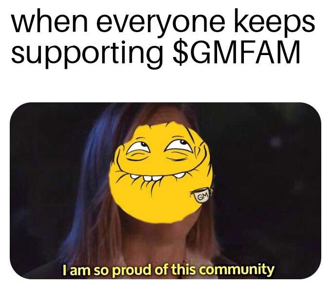 The best community. 🫶

$GMFAM