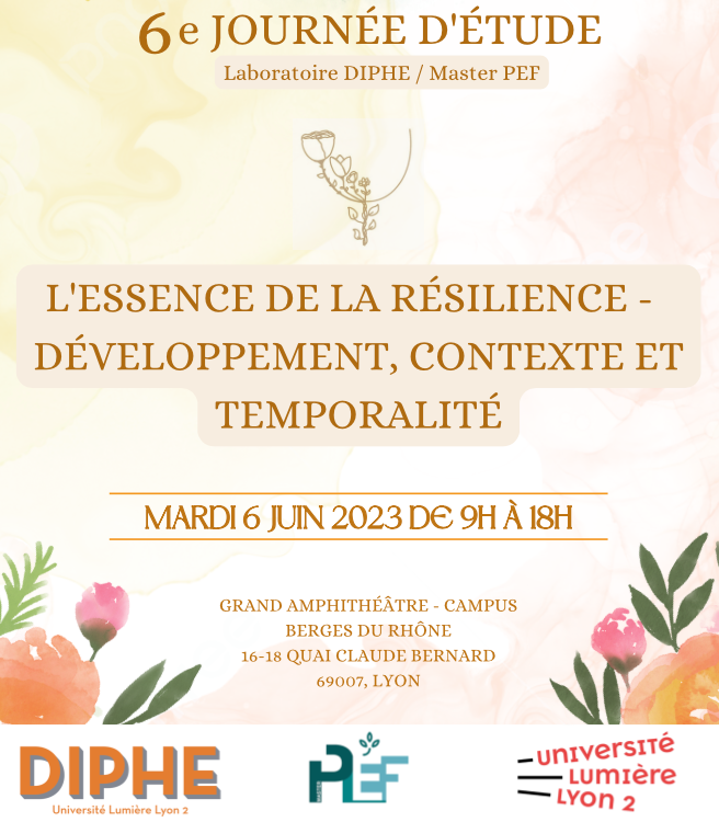 6ème journée d’étude DIPHE/Master PEF "L’essence de la résilience : Développement, Contextes et Temporalité" 6 juin 2023 Université Lyon 2, Campus Berges du Rhône programme et inscription ici masterpef.sciencesconf.org
