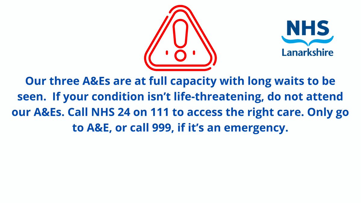 NHSLanarkshire's tweet photo. All 3 of our Emergency Departments are at full capacity. 
If your condition isn’t life-threatening, do not attend our A&amp;Es. Call NHS 24 on 111 to access the right care. Only go to A&amp;E, or call 999, if it’s an emergency. https://t.co/4Nr9fd3hQq