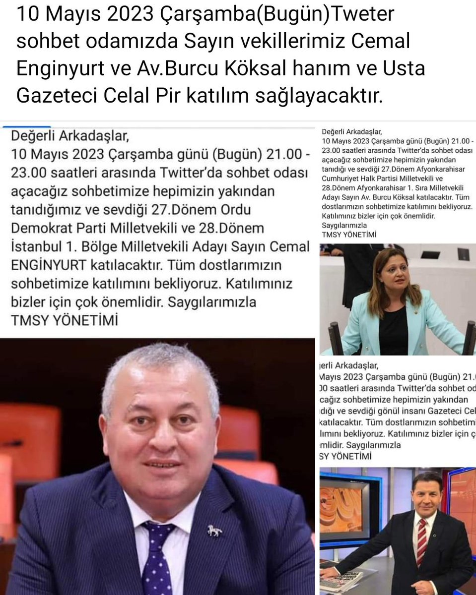 10 Mayıs 2023 Çarşamba(Bugün)Tweter sohbet odamızda Sayın vekillerimiz Cemal Enginyurt ve Av.Burcu Köksal hanım ve Usta Gazeteci Celal Pir katılım sağlayacaktır.
<a href="/TmsyGaziler/">T.M.S.Y GAZİ SAYILMAYANLAR</a> <a href="/cenginyurt52/">Cemal Enginyurt</a> @Av_Burcu03 <a href="/celalpir/">celal pir</a> 
<a href="/kilicdarogluk/">Kemal Kılıçdaroğlu</a> <a href="/herkesicinCHP/">CHP 🇹🇷</a> 
<a href="/_DemokratParti/">Demokrat Parti</a> <a href="/DpGultekinUysal/">Gültekin Uysal</a>