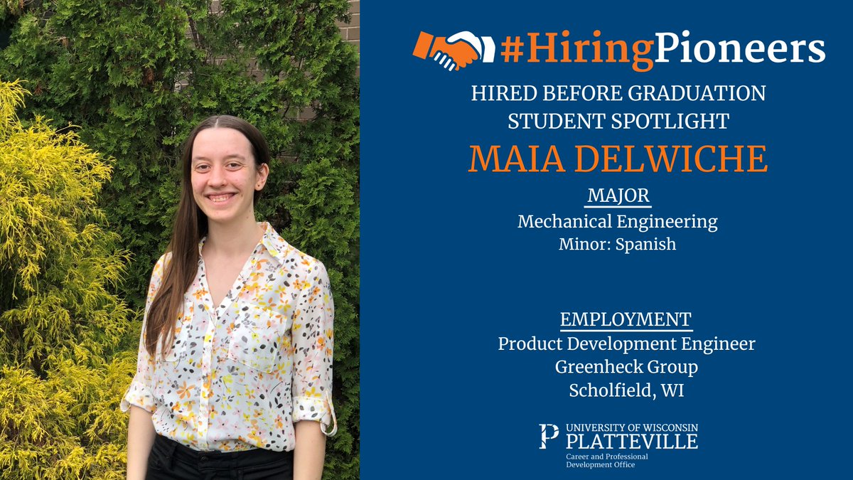 Hired Before Graduation Student Spotlight
 
Maia Delwiche

Hometown: Mt. Horeb, WI
Majors: Mechanical Engineering
Minor: Spanish
Employment: Product Development Engineer, Greenheck Group

<a href="/uwplatteville/">UW-Platteville</a>