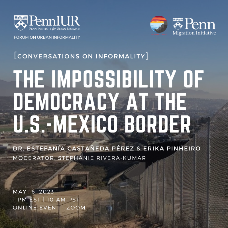 PennIUR's tweet photo. Join us at 1pm EST on 05/16 for a Conversation on Informality where Dr. Estefanía Castañeda Pérez, @eeerox, and @stefania101 will discuss the Impossibility of Democracy at the U.S.-Mexico Border. Register here: https://t.co/rxFiLhqCGM https://t.co/8rvUlZwCXB