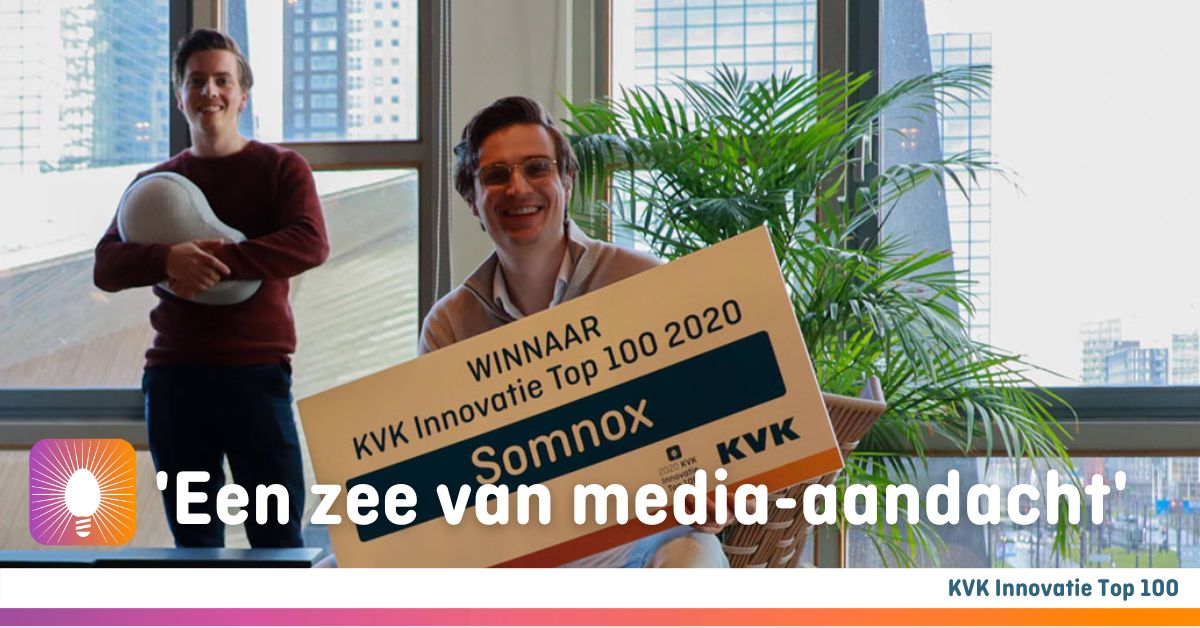 In 2020 won <a href="/somnoxsleep/">Somnox 🌙</a> de KVK Innovatie Top 100. Founder &amp; CEO Julian Jagtenberg over wat deze winst hen heeft gebracht:  

"Wat volgde was een zee van media-aandacht, veel nieuwe klanten en prachtige partnerschappen waar we vandaag de dag nog de vruchten van plukken."