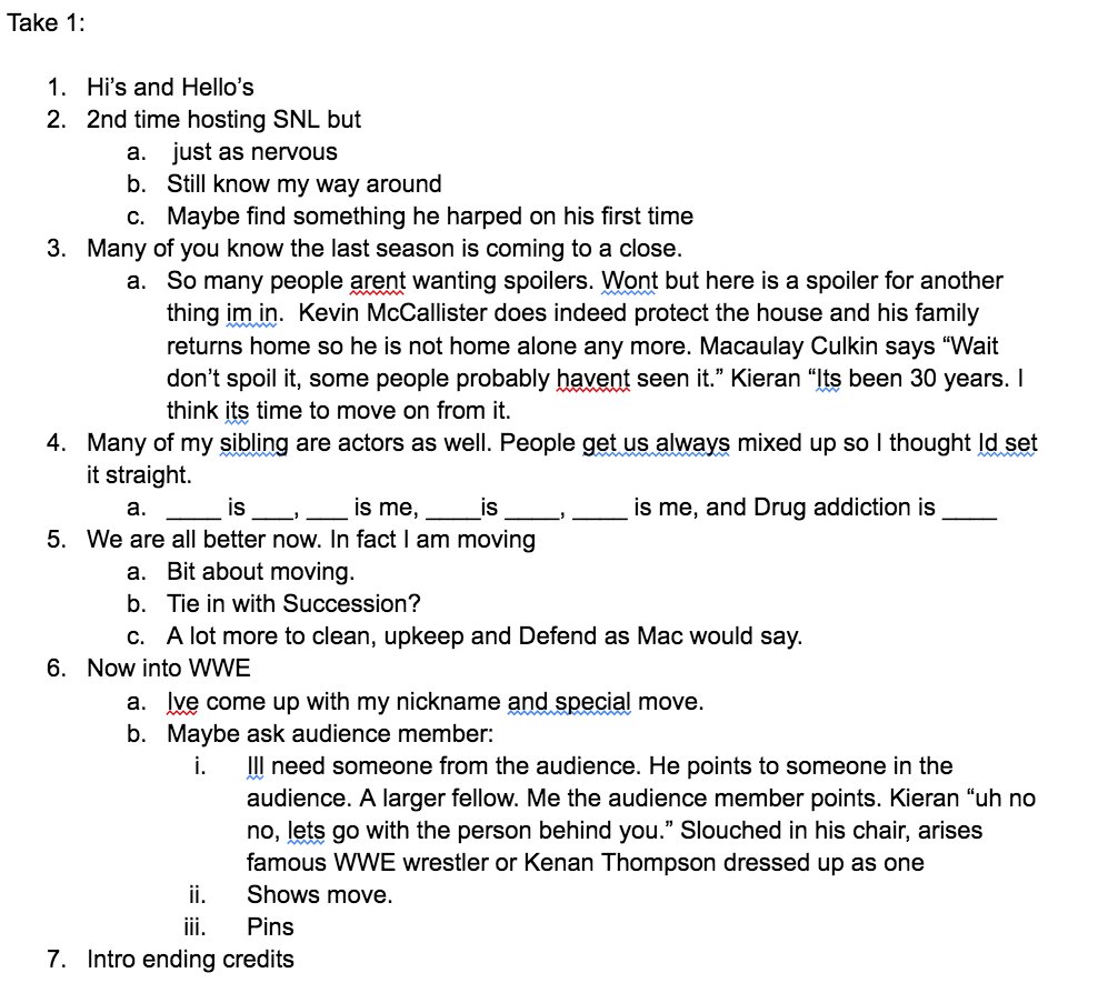 This is my preliminary sketch out of a possible monologue for Kerian Culkin. Being that it's his second time I don't want to harp too much on his career. Will get more conversational and tidy it up today. Fun Fun!
#dailywriting #SNL