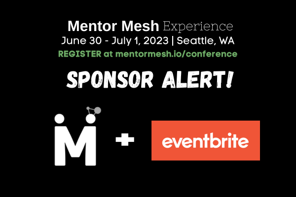 🔥 We are excited to announce <a href="/eventbrite/">Eventbrite</a> as a sponsor for our Mentor Mesh Experience Conference!

Eventbrite's mission is to bring the world together through live experiences. They believe live experiences are fundamental to fulfilling a human desire to connect, and we agree.