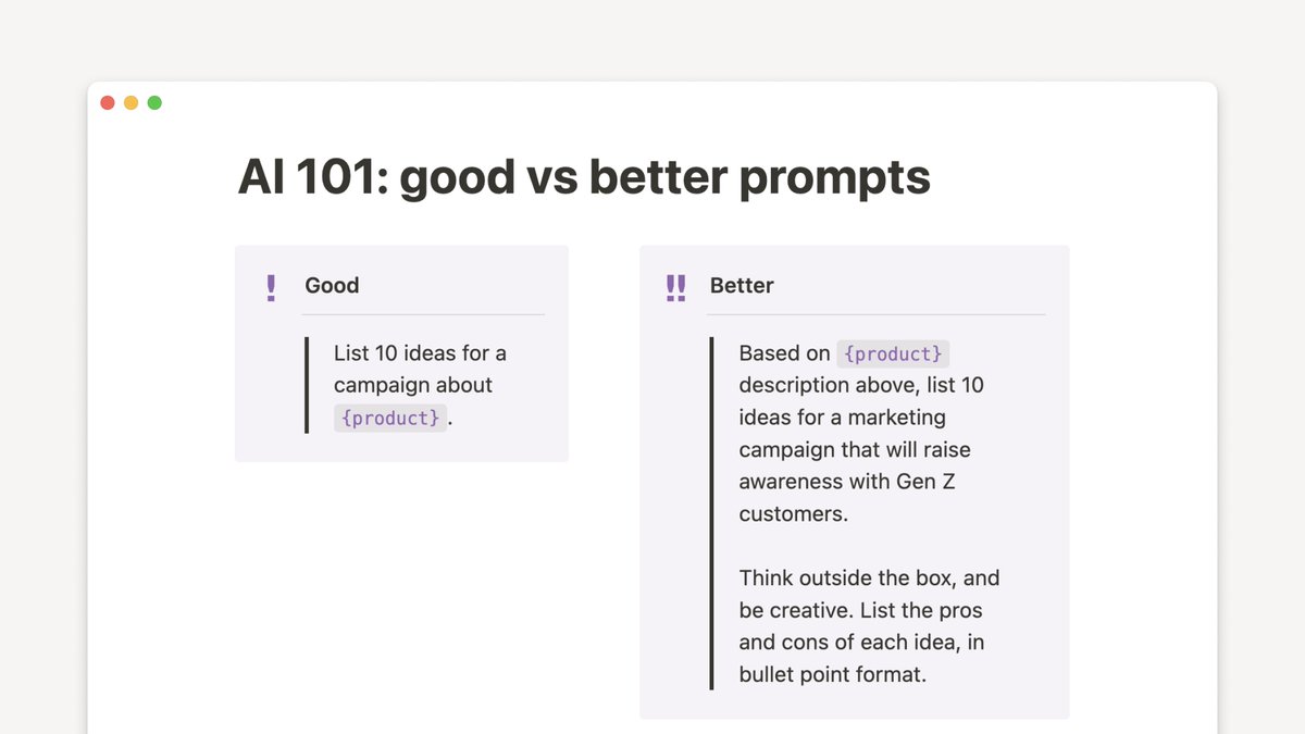 NotionHQ's tweet photo. 🍎 AI 101: The quality of a prompt directly informs the quality of its output.

Take your prompt from good → better!

• Be detailed. What info should AI reference? Who’s the audience?
• Think about style. Provide a voice, tone, or creative direction.
• Specify a format. Do you want your output as text, bullets, or a table?
• Go deeper. For example: ask for ideas AND pros/cons.