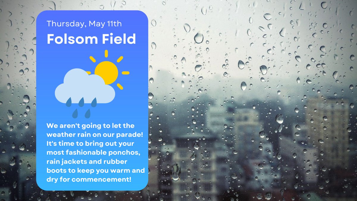 CUBoulder's tweet photo. Rain is in the forecast for tomorrow &amp; could be a factor during the commencement ceremony &amp; other outdoor events.
It's time to bust out your rain attire to stay dry while celebrating the newest #ForeverBuffs 💛🎓🖤
Read more about inclement weather plans: https://t.co/kuiXG0OadR https://t.co/fQtNBnjvvL