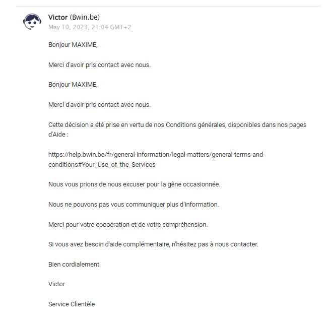 SuperMazaa's tweet photo. @bwinBE Après un beau mail de ma part voici la 5e et même réponse du support ... Bloqué des paris sportif sans motif valable ... @Test_Achats #Gambling #betting #noreason #help https://t.co/Q3dPiF5qn4