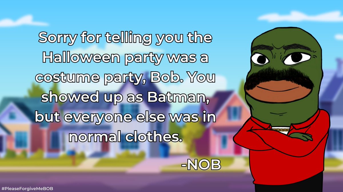 Please Forgive Me BOB!
Just tag me and we can #HugItOut! 

$NOB
#NOBlife
#PleaseForgiveMeBOB
<a href="/BobEthToken/">Bob</a>