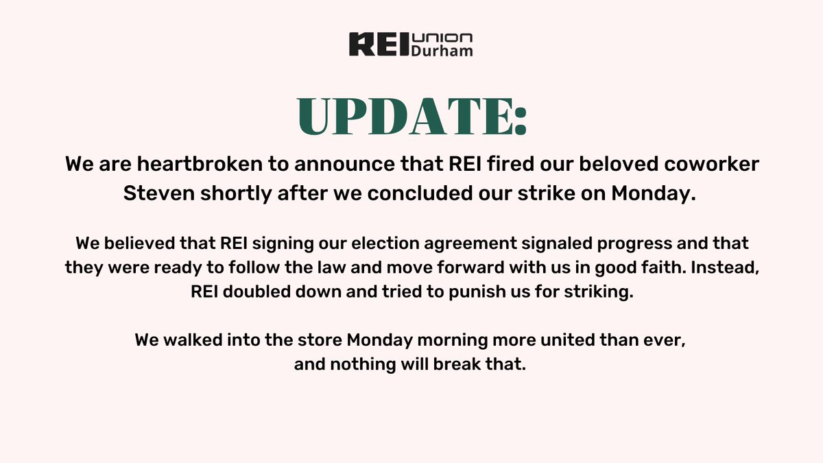 reiuniondurham's tweet photo. We are heartbroken to announce that REI fired our beloved coworker Steven shortly after we concluded our strike.

We walked into the store Monday morning more united than ever, and nothing will break that. We won't stop fighting for our Union, Steven, and REI workers everywhere. https://t.co/BGII6ztgFB