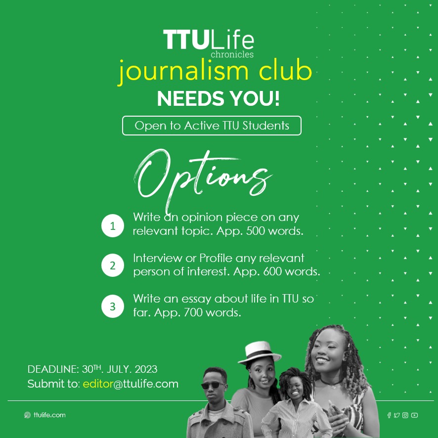Thank you for being a part of #TTULife Chronicles Season 3.

As we take a creative break, we call upon the next set of students passionate about storytelling.

Choose any of the following challenges and submit your entry by July 30th. 2023.

Via: editor@ttulife.com